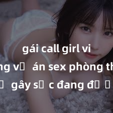 gái call girl vip Những vụ án sex phòng thay đồ gây sốc đang được điều tra trên toàn quốc: Các nạn nhân nói gì về những việc xảy ra?