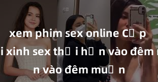xem phim sex online Cặp đôi gái xinh sex thổi hồn vào đêm muộn