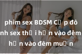 phim sex BDSM Cặp đôi gái xinh sex thổi hồn vào đêm muộn