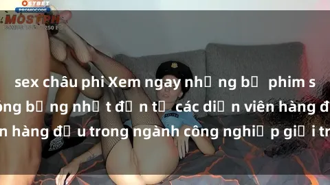 sex châu phi Xem ngay những bộ phim sex mới nhất và nóng bỏng nhất đến từ các diễn viên hàng đầu trong ngành công nghiệp giải trí người lớn
