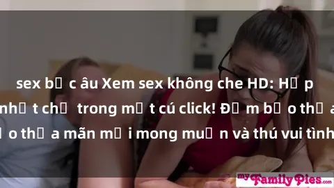 sex bắc âu Xem sex không che HD: Hấp dẫn và nóng bỏng nhất chỉ trong một cú click! Đảm bảo thỏa mãn mọi mong muốn và thú vui tình dục của bạn.