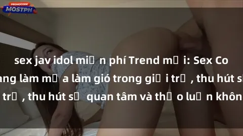 sex jav idol miễn phí Trend mới: Sex Cosplay Việt Nam đang làm mưa làm gió trong giới trẻ, thu hút sự quan tâm và thảo luận không ngớt.
