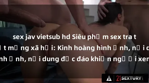 sex jav vietsub hd Siêu phẩm sex tra tấn Việt Nam gây sốt mạng xã hội: Kinh hoàng hình ảnh, nội dung độc đáo khiến người xem thót tim