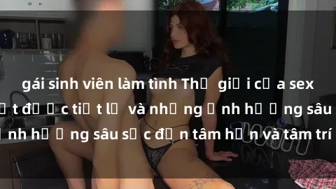 gái sinh viên làm tình Thế giới của sex nô lệ tình dục: Bí mật được tiết lộ và những ảnh hưởng sâu sắc đến tâm hồn và tâm trí của nô lệ