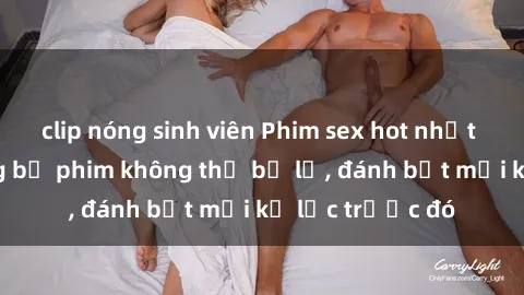 clip nóng sinh viên Phim sex hot nhất năm  Top những bộ phim không thể bỏ lỡ, đánh bật mọi kỷ lục trước đó