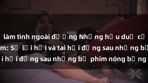 làm tình ngoài đường Những hậu duệ của clip sex đình đám: Sự lợi hại và tai hại đằng sau những bộ phim nóng bỏng