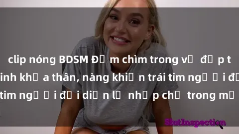 clip nóng BDSM Đắm chìm trong vẻ đẹp tự nhiên của gái xinh khỏa thân, nàng khiến trái tim người đối diện lỡ nhịp chỉ trong một cái nhìn.