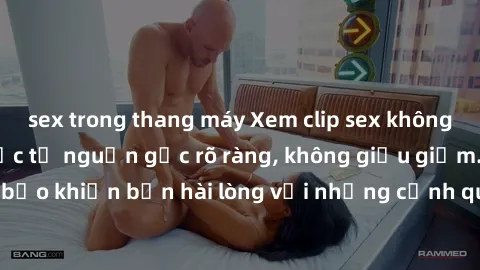 sex trong thang máy Xem clip sex không che mới - Nguồn gốc từ nguồn gốc rõ ràng, không giấu giếm. Đảm bảo khiến bạn hài lòng với những cảnh quay táo bạo và đầy kích thích.