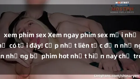 xem phim sex Xem ngay phim sex mới nhất, hấp dẫn nhất chỉ có tại đây! Cập nhật liên tục đến những bộ phim hot nhất hiện nay chỉ trong vài cú click!