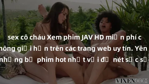 sex cô cháu Xem phim JAV HD miễn phí chất lượng cao, không giới hạn trên các trang web uy tín. Yên tâm tận hưởng những bộ phim hot nhất với độ nét sắc sảo, đẹp mắt ngay tại nhà. Hãy trải nghiệm ngay!