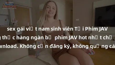 sex gái việt nam sinh viên Tải Phim JAV Miễn Phí - Thưởng thức hàng ngàn bộ phim JAV hot nhất chỉ cần click download. Không cần đăng ký, không quảng cáo - Dễ dàng tải về và xem online!