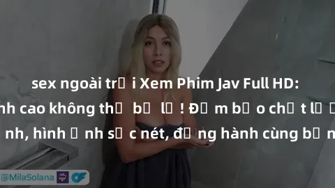 sex ngoài trời Xem Phim Jav Full HD: Những bộ phim đỉnh cao không thể bỏ lỡ! Đảm bảo chất lượng ổn định, hình ảnh sắc nét, đồng hành cùng bạn trong những giây phút thư giãn!