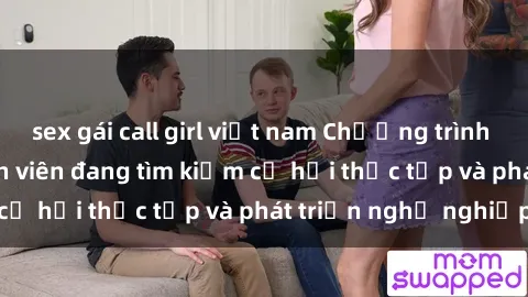 sex gái call girl việt nam Chương trình hợp tác JAV cho sinh viên đang tìm kiếm cơ hội thực tập và phát triển nghề nghiệp