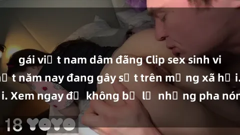 gái việt nam dâm đãng Clip sex sinh viên mới nhất hot nhất năm nay đang gây sốt trên mạng xã hội. Xem ngay để không bỏ lỡ những pha nóng không thể bỏ qua!