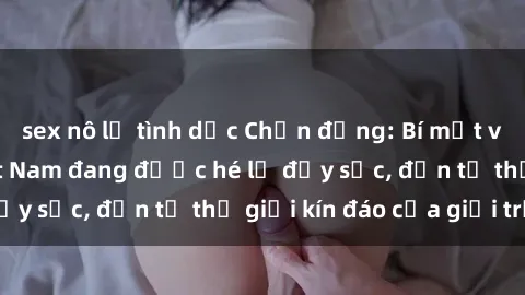 sex nô lệ tình dục Chấn động: Bí mật về sex nữ sinh Việt Nam đang được hé lộ đầy sốc, đến từ thế giới kín đáo của giới trẻ.