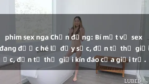 phim sex nga Chấn động: Bí mật về sex nữ sinh Việt Nam đang được hé lộ đầy sốc, đến từ thế giới kín đáo của giới trẻ.