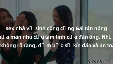 sex nhà vệ sinh công cộng Gái tân nóng bỏng, dâm đãng thỏa mãn nhu cầu làm tình của đàn ông. Nhận dạng không rõ ràng, đảm bảo sự kín đáo và an toàn cho trải nghiệm tuyệt vời.
