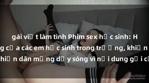 gái việt làm tình Phim sex học sinh: Hành động nóng bỏng của các em học sinh trong trường, khiến dân mạng dậy sóng vì nội dung gợi cảm và kích thích.