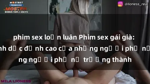 phim sex loạn luân Phim sex gái già: Trải nghiệm tình dục đỉnh cao của những người phụ nữ trưởng thành