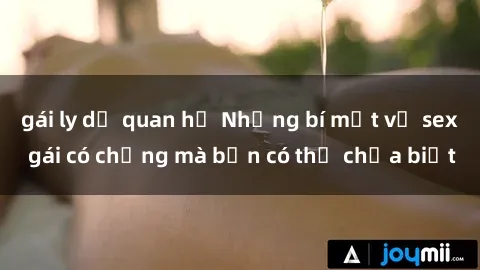 gái ly dị quan hệ Những bí mật về sex gái có chồng mà bạn có thể chưa biết