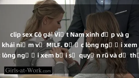 clip sex Cô gái Việt Nam xinh đẹp và gợi cảm làm xoá tan khái niệm về MILF. Được lòng người xem bởi sự quyến rũ và dễ thương.