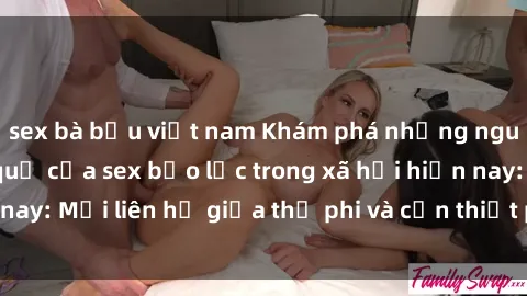 sex bà bầu việt nam Khám phá những nguyên nhân và hậu quả của sex bạo lực trong xã hội hiện nay: Mối liên hệ giữa thị phi và cần thiết phải ngăn chặn.