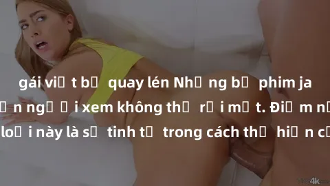 gái việt bị quay lén Những bộ phim jav SM không che khiến người xem không thể rời mắt. Điểm nổi bật của thể loại này là sự tinh tế trong cách thể hiện cảm xúc và sự hấp dẫn của những cảnh quay.