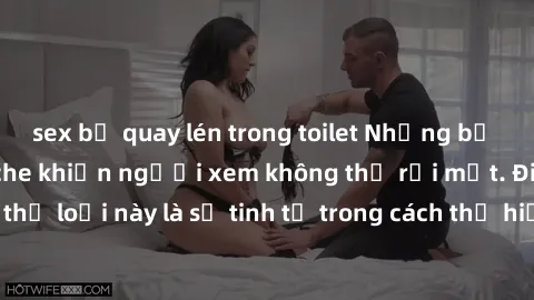 sex bị quay lén trong toilet Những bộ phim jav SM không che khiến người xem không thể rời mắt. Điểm nổi bật của thể loại này là sự tinh tế trong cách thể hiện cảm xúc và sự hấp dẫn của những cảnh quay