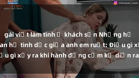 gái việt làm tình ở khách sạn Những hệ lụy của việc có quan hệ tình dục giữa anh em ruột: Điều gì xảy ra khi hành động cấm kỵ diễn ra trong gia đình?