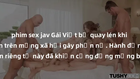 phim sex jav Gái Việt bị quay lén khi tắm, clip lan truyền trên mạng xã hội gây phẫn nộ. Hành động vi phạm quyền riêng tư này đã khiến cộng đồng mạng bức xúc và đòi trừng phạt thật nghiêm khắc.