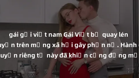 gái gọi việt nam Gái Việt bị quay lén khi tắm, clip lan truyền trên mạng xã hội gây phẫn nộ. Hành động vi phạm quyền riêng tư này đã khiến cộng đồng mạng bức xúc và đòi trừng phạt thật nghiêm khắc.