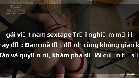 gái việt nam sextape Trải nghiệm mới lạ với sex phòng thay đồ: Đam mê tột đỉnh cùng không gian kín đáo và quyến rũ, khám phá sự lôi cuốn từ sự hấp dẫn của nơi này.