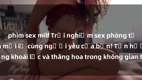 phim sex milf Trải nghiệm sex phòng tắm đầy kích thích và mới lạ cùng người yêu của bạn! Tận hưởng khoái lạc và thăng hoa trong không gian tắm ấm áp và gợi cảm.