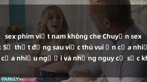 sex phim việt nam không che Chuyện sex trong nhà vệ sinh: Sự thật đằng sau việc thú vui ẩn của nhiều người và những nguy cơ sức khỏe cần lưu ý