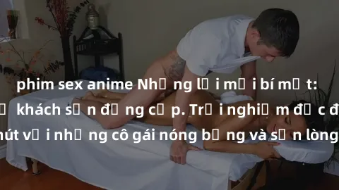 phim sex anime Những lời mời bí mật: Gái Việt làm tình ở khách sạn đẳng cấp. Trải nghiệm độc đáo và cuốn hút với những cô gái nóng bỏng và sẵn lòng thỏa mãn mọi nhu cầu của bạn.