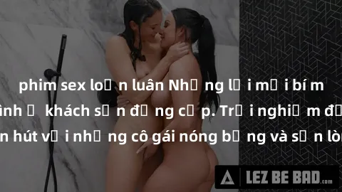 phim sex loạn luân Những lời mời bí mật: Gái Việt làm tình ở khách sạn đẳng cấp. Trải nghiệm độc đáo và cuốn hút với những cô gái nóng bỏng và sẵn lòng thỏa mãn mọi nhu cầu của bạn.
