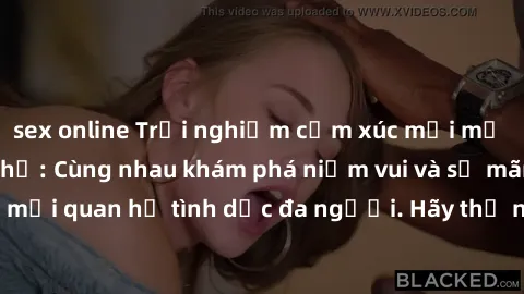 sex online Trải nghiệm cảm xúc mới mẻ với làm tình tập thể: Cùng nhau khám phá niềm vui và sự mãnh liệt trong mối quan hệ tình dục đa người. Hãy thử ngay để biết cảm giác thú vị này!