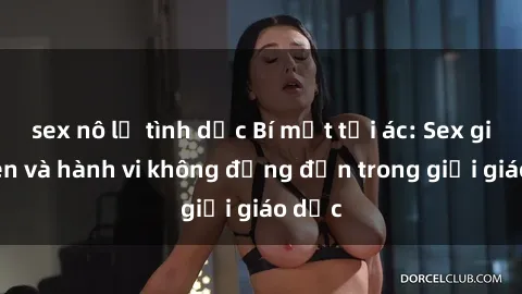 sex nô lệ tình dục Bí mật tội ác: Sex giáo viên và hành vi không đứng đắn trong giới giáo dục