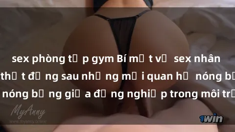 sex phòng tập gym Bí mật về sex nhân viên văn phòng: Sự thật đằng sau những mối quan hệ nóng bỏng giữa đồng nghiệp trong môi trường làm việc.