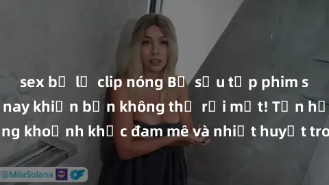 sex bị lộ clip nóng Bộ sưu tập phim sex Mỹ hot nhất năm nay khiến bạn không thể rời mắt! Tận hưởng những khoảnh khắc đam mê và nhiệt huyết trong các tác phẩm nóng bỏng này!