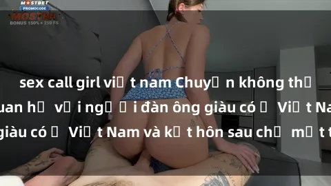 sex call girl việt nam Chuyện không thể tin nổi: Gái Tây quan hệ với người đàn ông giàu có ở Việt Nam và kết hôn sau chỉ một tháng