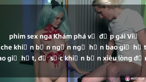 phim sex nga Khám phá vẻ đẹp gái Việt Nam nude không che khiến bạn ngẩn ngơ hơn bao giờ hết, đủ sức khiến bạn xiêu lòng đến ngất ngây