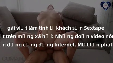 gái việt làm tình ở khách sạn Sextape gái Việt Nam gây sốt trên mạng xã hội: Những đoạn video nóng nực kỳ gây chấn động cộng đồng Internet. Một lần phát tán đã khiến người xem không thể rời mắt.