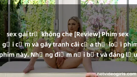 sex gái trẻ không che [Review] Phim sex loli: Đánh giá về sự gợi cảm và gây tranh cãi của thể loại phim này. Những điểm nổi bật và đáng lưu ý khi xem phim loli.
