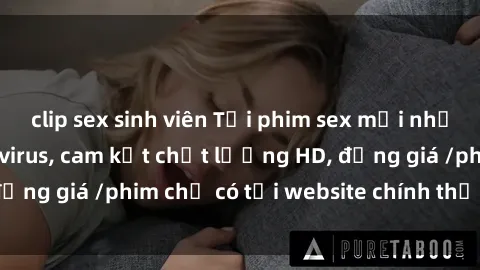 clip sex sinh viên Tải phim sex mới nhất cực nhanh không virus, cam kết chất lượng HD, đồng giá /phim chỉ có tại website chính thức. Đặt ngay!