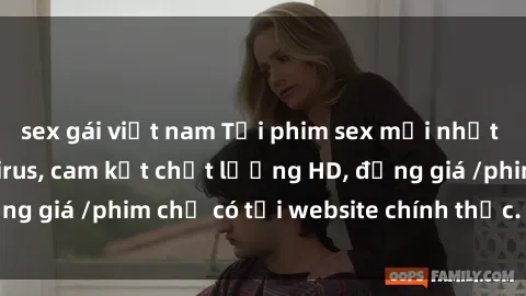 sex gái việt nam Tải phim sex mới nhất cực nhanh không virus, cam kết chất lượng HD, đồng giá /phim chỉ có tại website chính thức. Đặt ngay!
