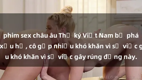 phim sex châu âu Thư ký Việt Nam bị phát tán clip sex đáng xấu hổ, cô gặp nhiều khó khăn vì sự việc gây rúng động này.