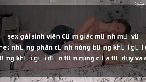 sex gái sinh viên Cảm giác mạnh mẽ với sex BDSM không che: những phân cảnh nóng bỏng khơi gợi đến tận cùng của tư duy và cơ thể.