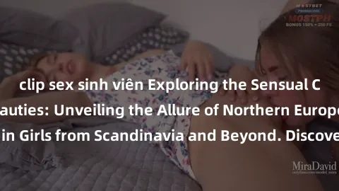 clip sex sinh viên Exploring the Sensual Charms of Nordic Beauties: Unveiling the Allure of Northern European Sexiness in Girls from Scandinavia and Beyond. Discover the Seductive Secrets of Northern