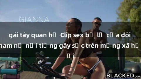 gái tây quan hệ Clip sex bị lộ của đôi nam nữ nổi tiếng gây sốc trên mạng xã hội